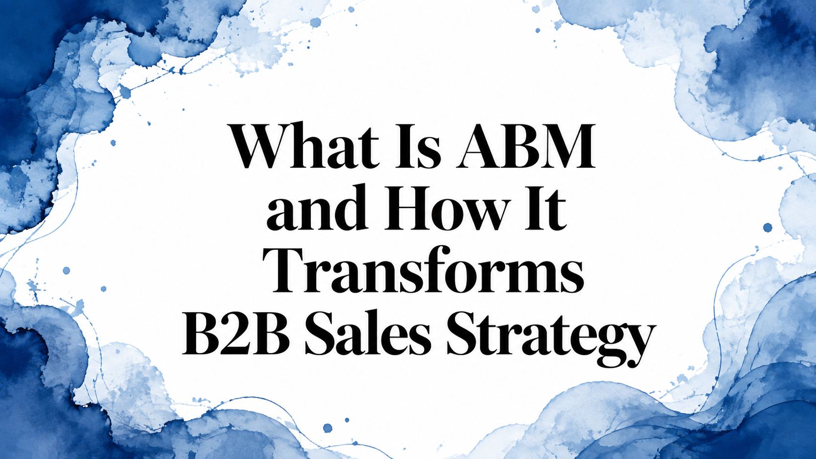 What Is ABM and How It Transforms B2B Sales Strategy