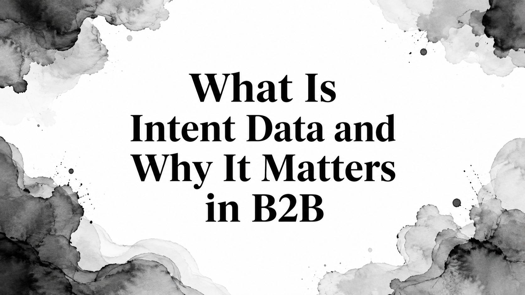 What Is Intent Data and Why It Matters in B2B