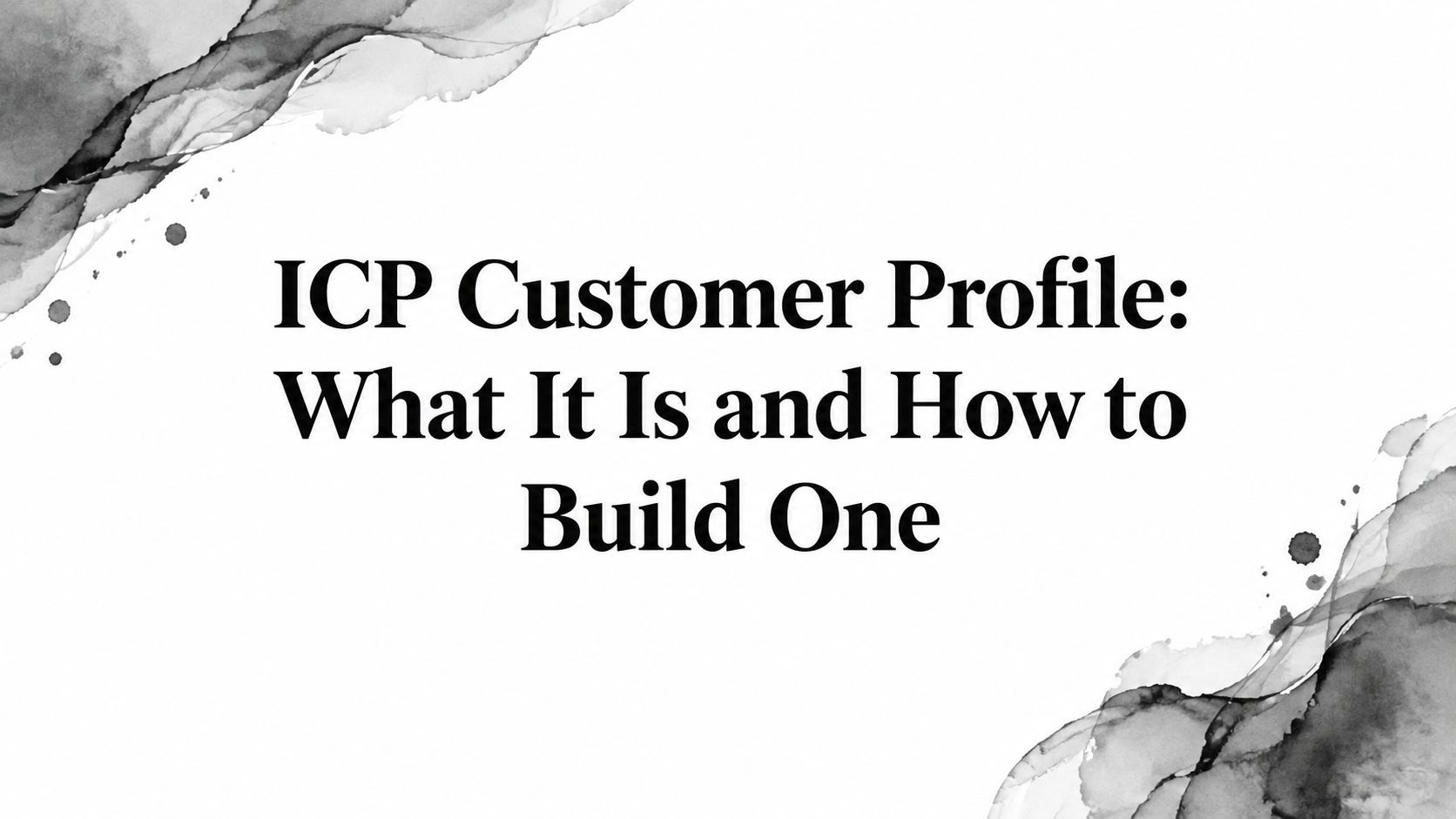 ICP Customer Profile: What It Is and How to Build One