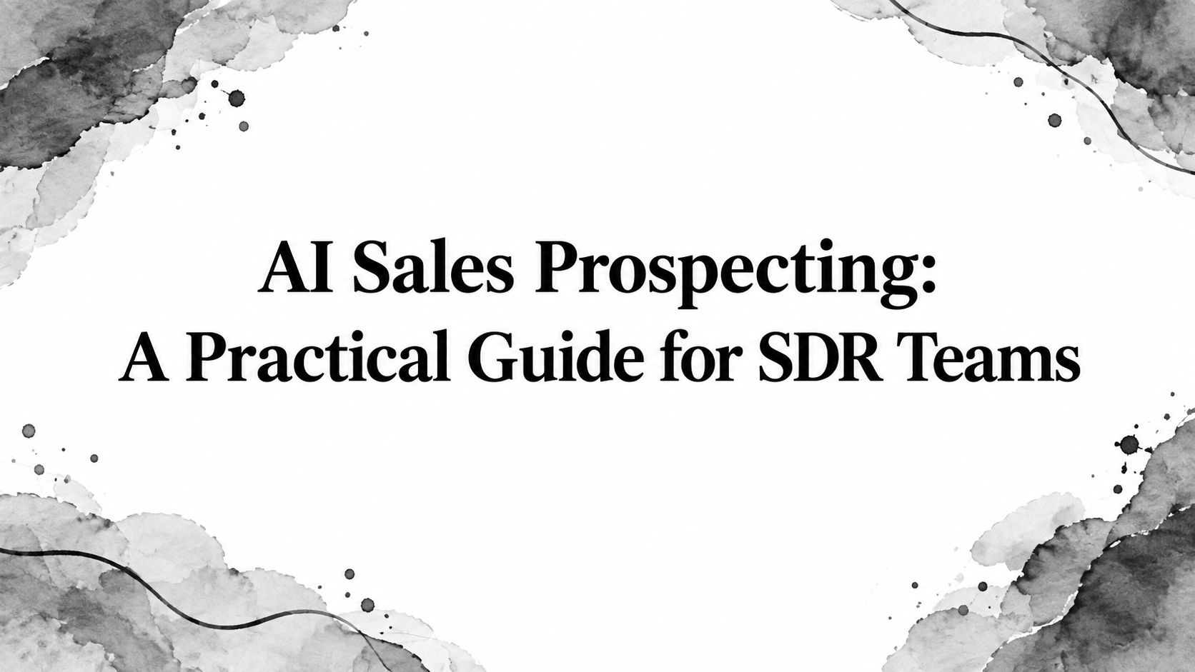 AI Sales Prospecting: A Practical Guide for SDR Teams