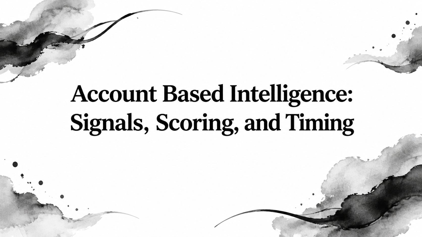 Account Based Intelligence: Signals, Scoring, and Timing