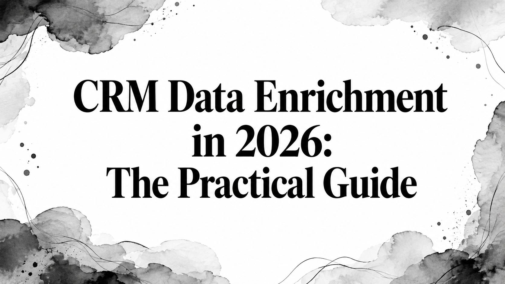 CRM Data Enrichment in 2026: The Practical Guide