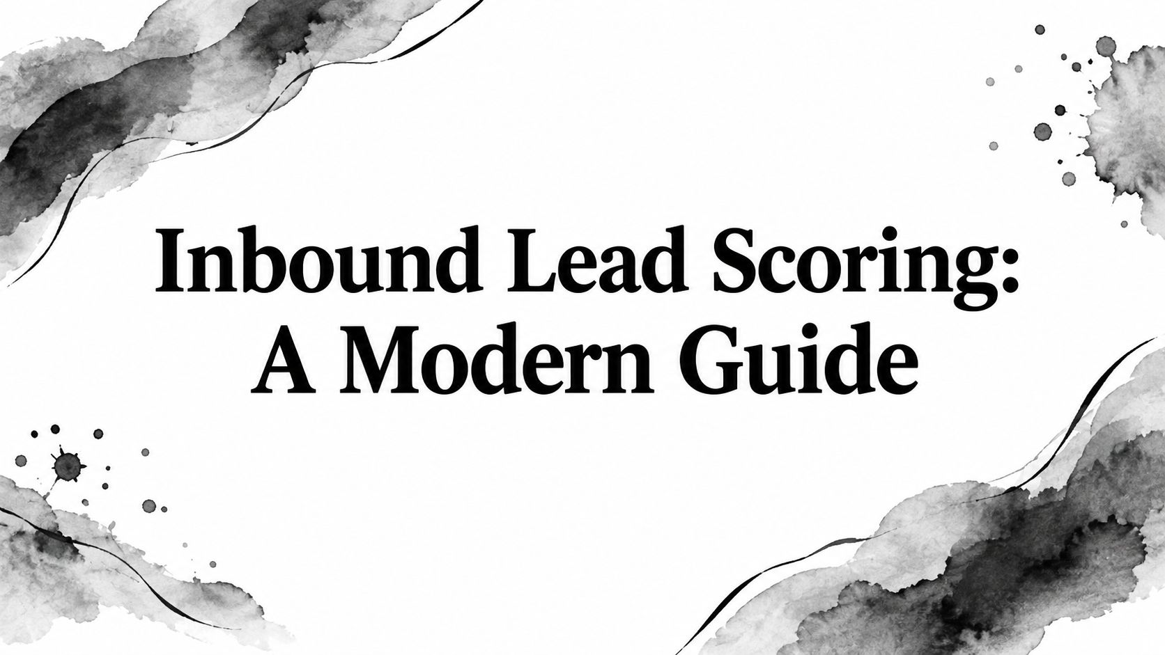 Inbound Lead Scoring: A Modern Guide