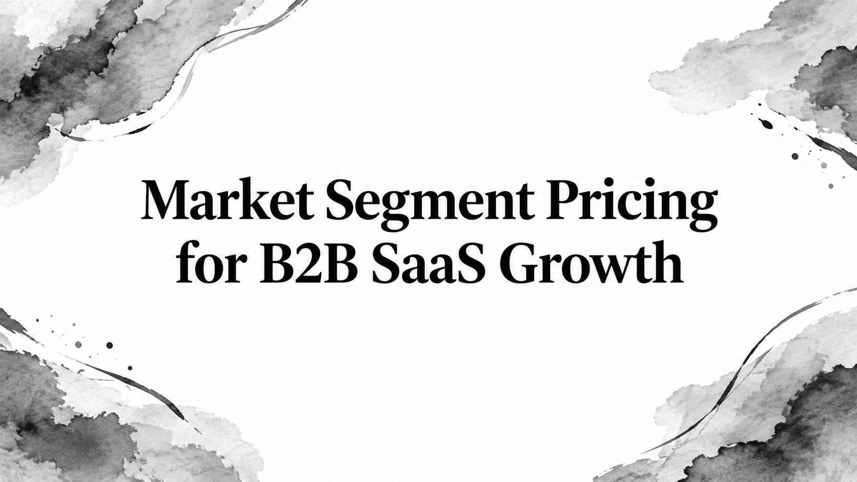 Market Segment Pricing for B2B SaaS Growth