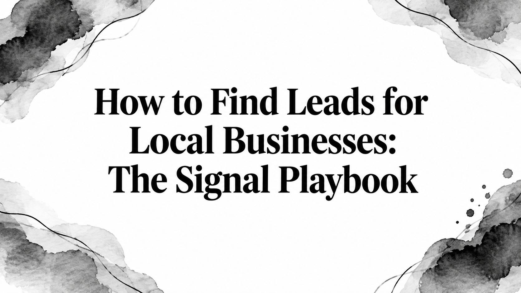 How to Find Leads for Local Businesses: The Signal Playbook