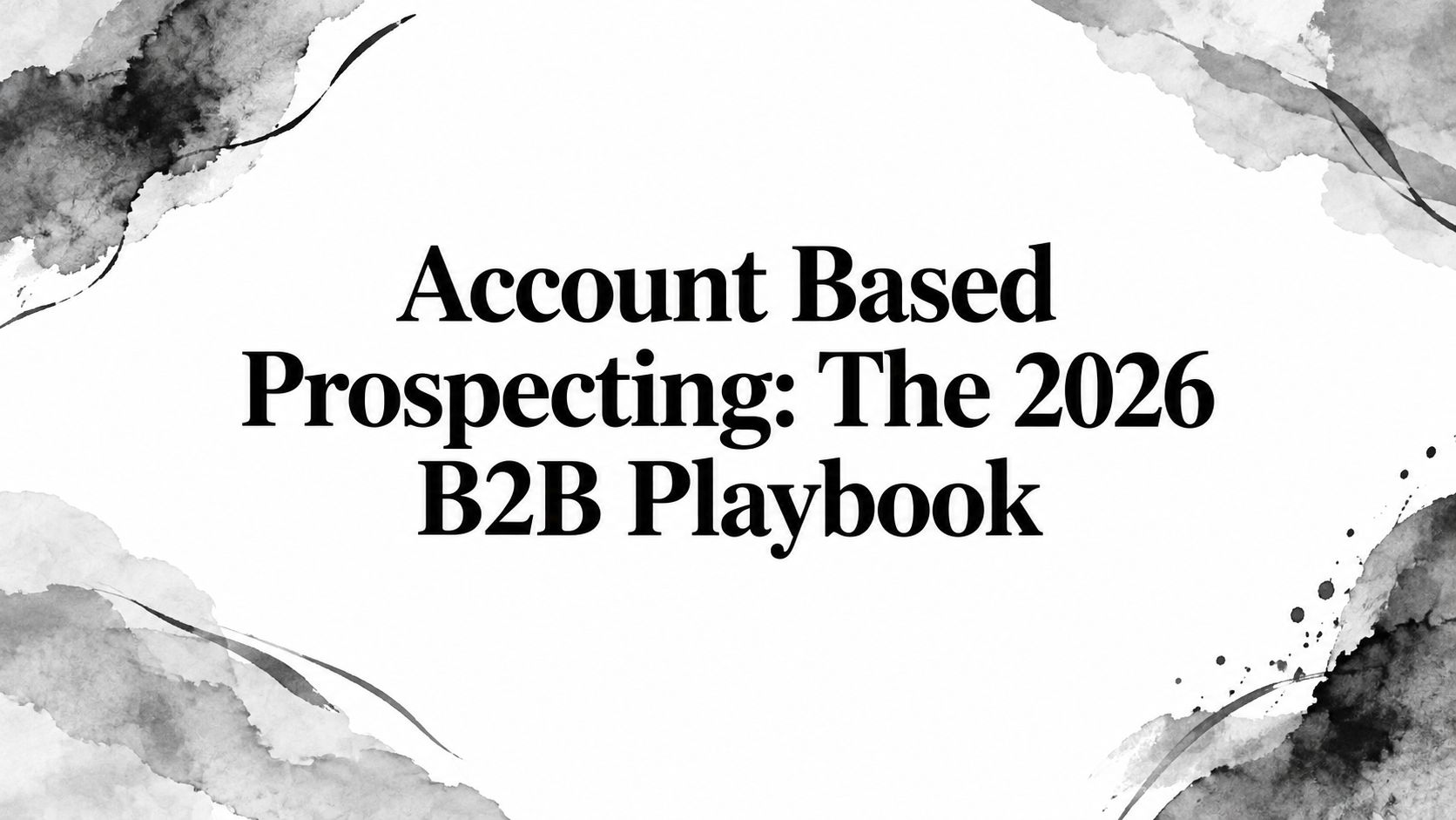 Account Based Prospecting: The 2026 B2B Playbook