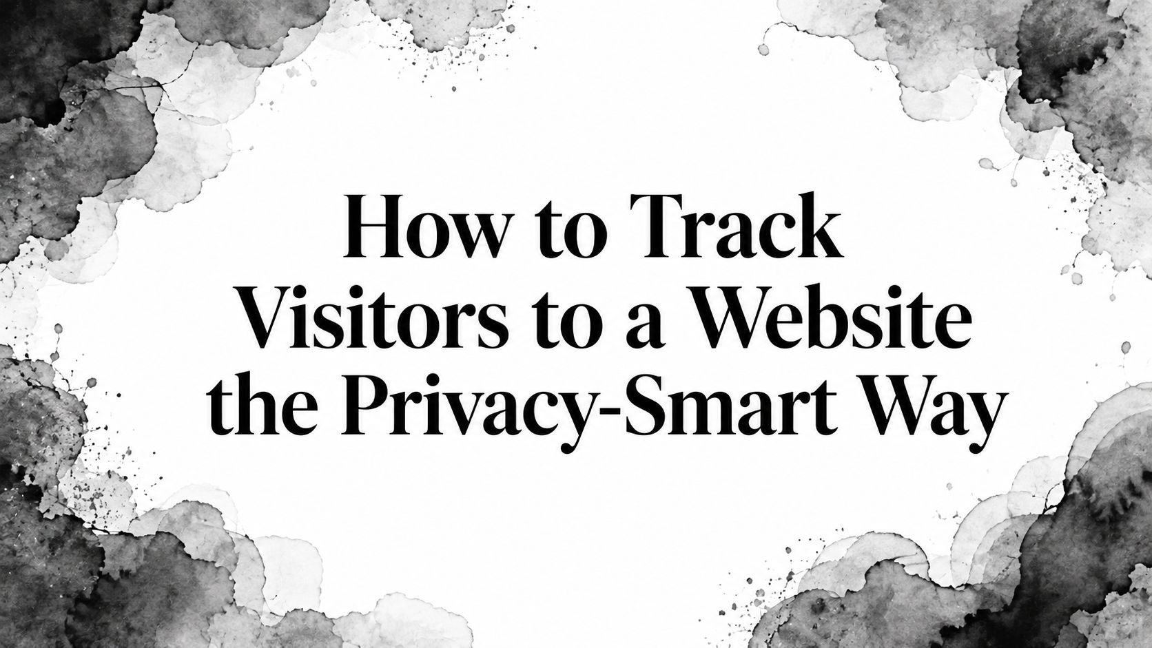 How to Track Visitors to a Website the Privacy-Smart Way