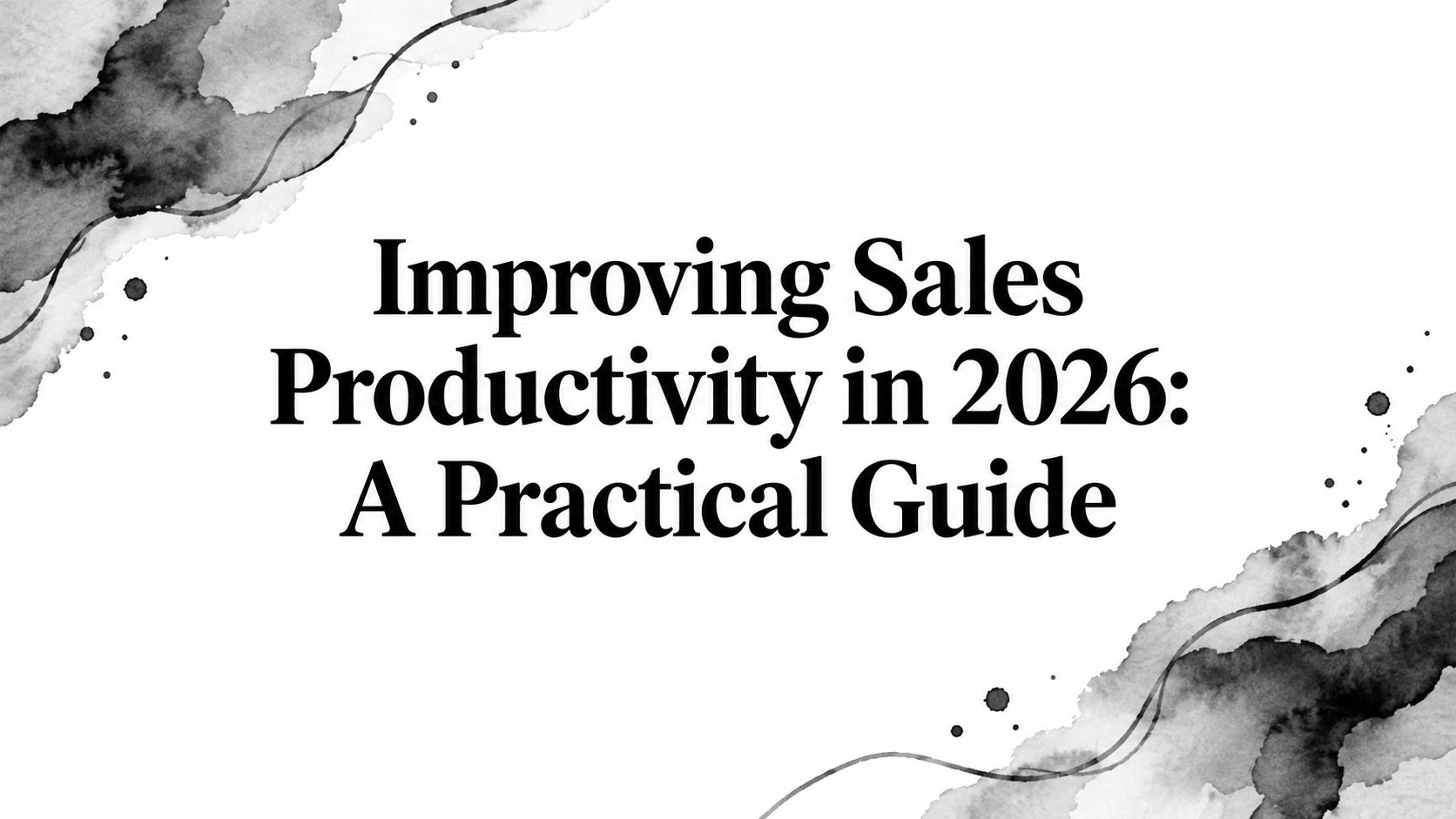 Improving Sales Productivity in 2026: A Practical Guide