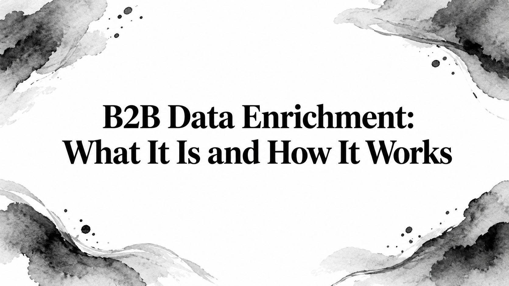 B2B Data Enrichment: What It Is and How It Works