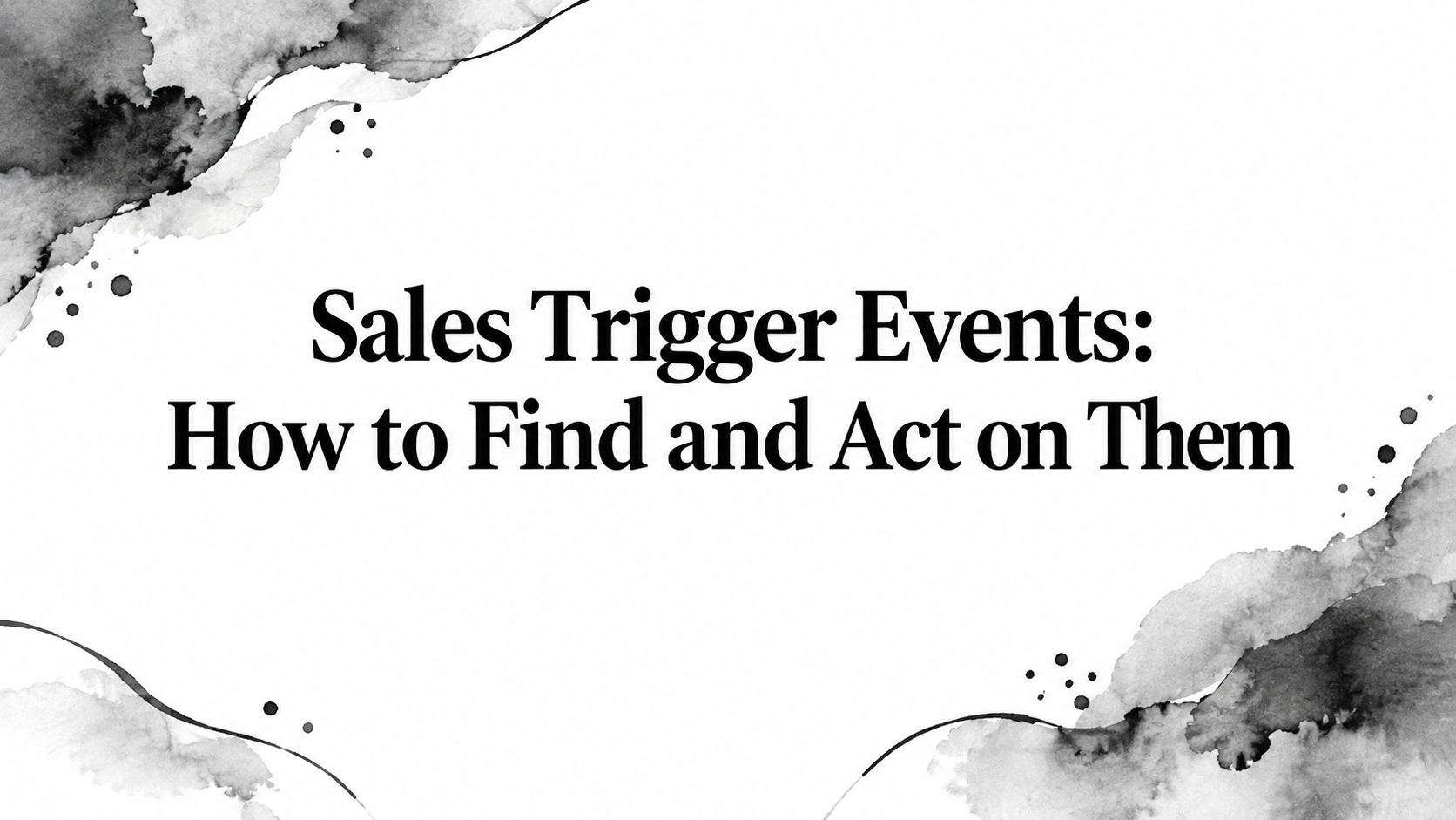 Sales Trigger Events: How to Find and Act on Them