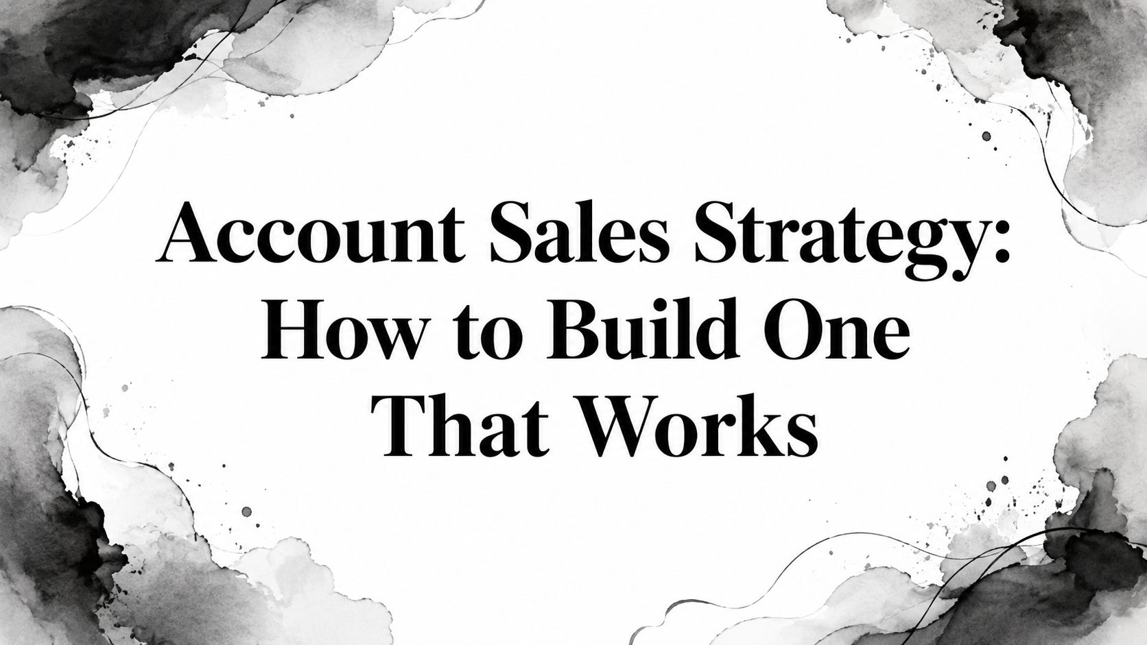 Account Sales Strategy: How to Build One That Works